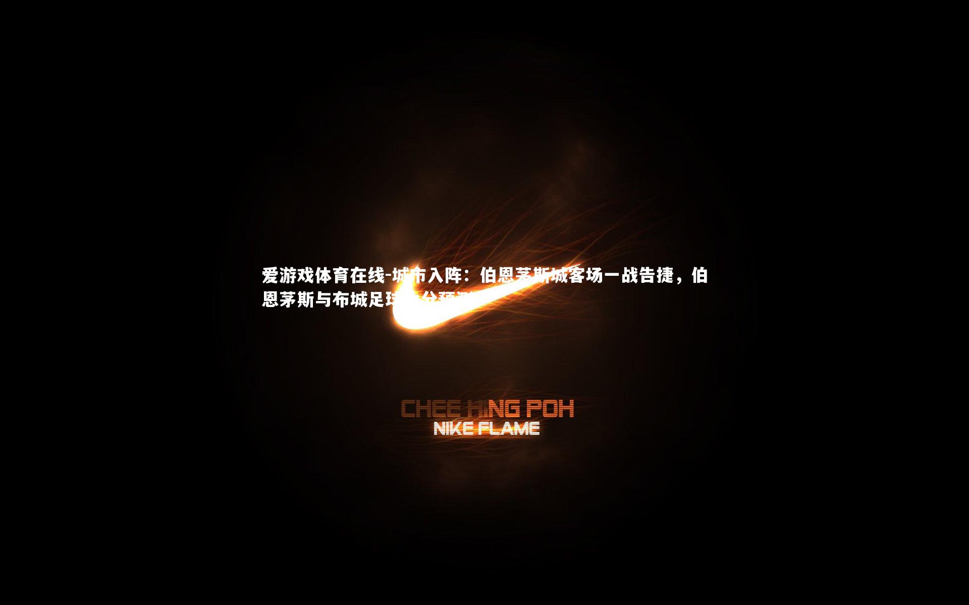 城市入阵:伯恩茅斯城客场一战告捷,伯恩茅斯与布城足球比分预测