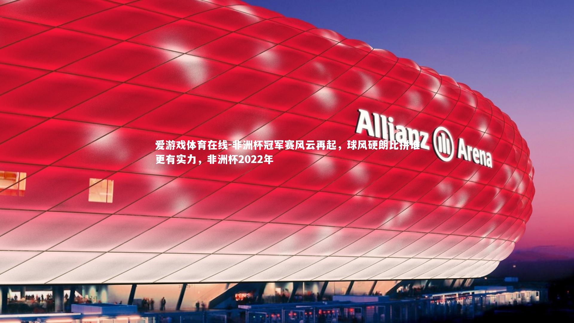 非洲杯冠军赛风云再起，球风硬朗比拼谁更有实力，非洲杯2022年