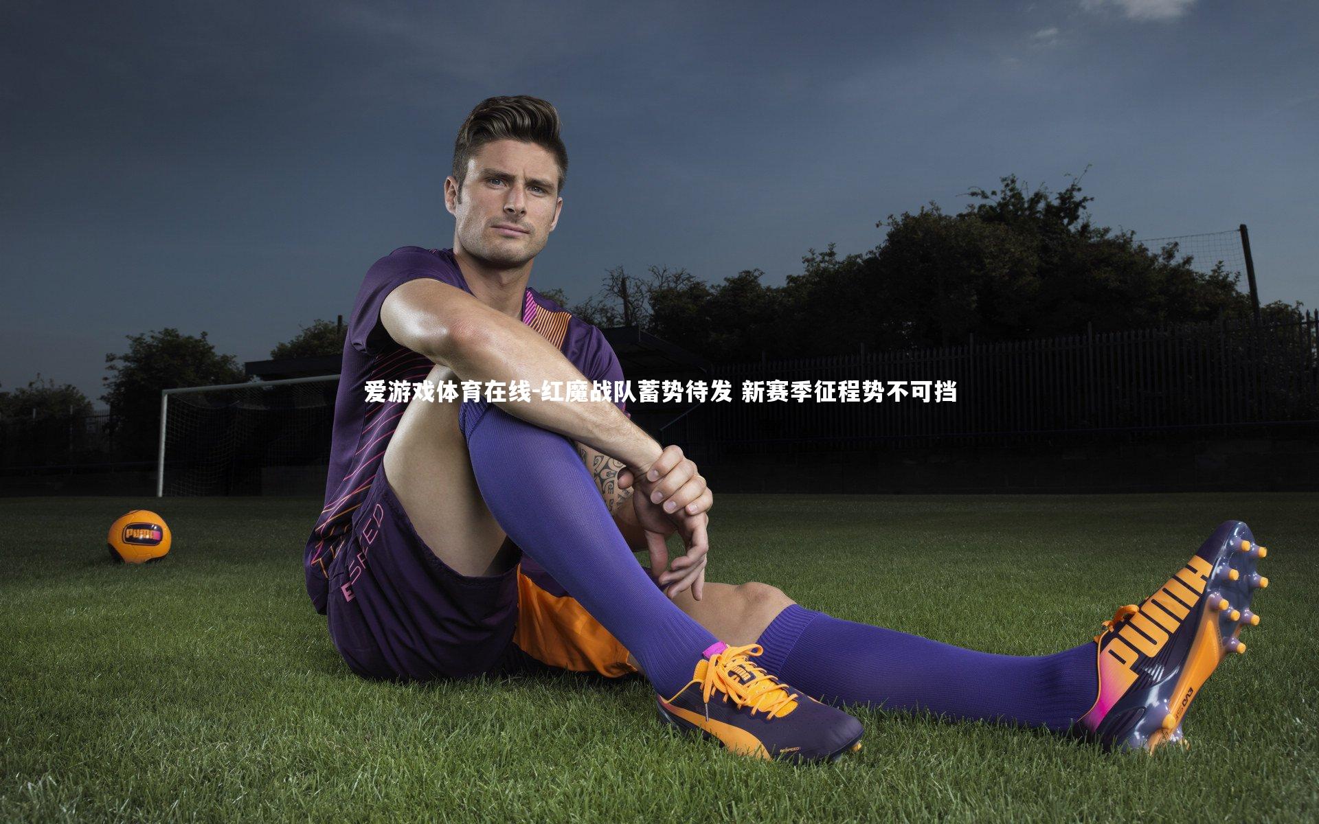 爱游戏体育在线-红魔战队蓄势待发 新赛季征程势不可挡