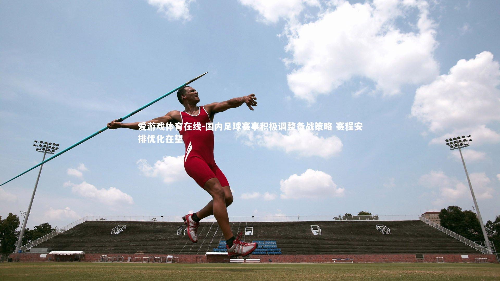 国内足球赛事积极调整备战策略 赛程安排优化在望