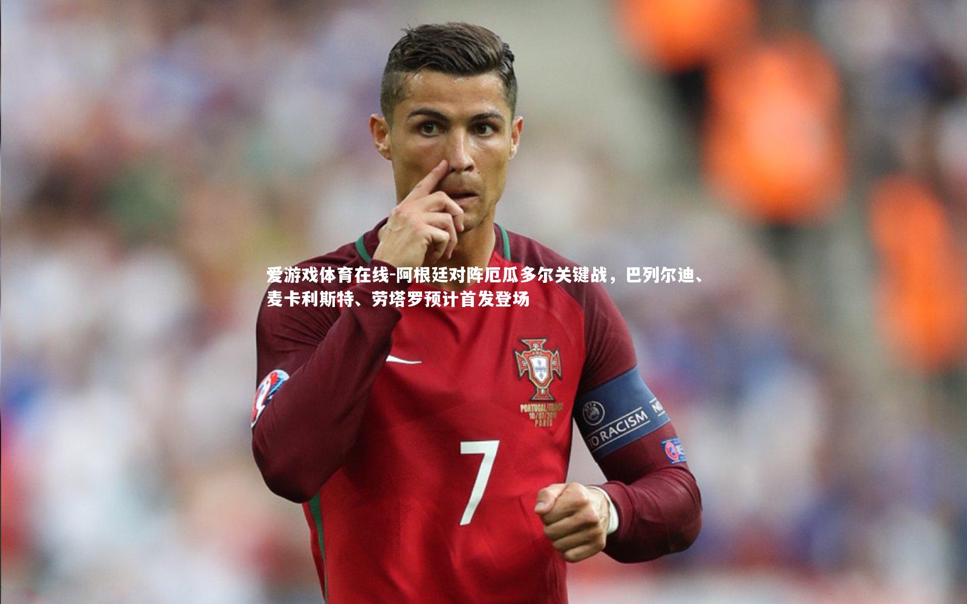 爱游戏体育在线-阿根廷对阵厄瓜多尔关键战，巴列尔迪、麦卡利斯特、劳塔罗预计首发登场